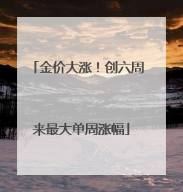 金价大涨！创六周来最大单周涨幅