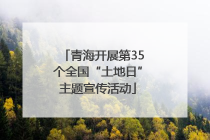 青海开展第35个全国“土地日”主题宣传活动