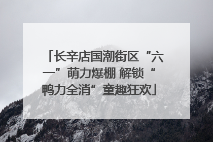 长辛店国潮街区“六一”萌力爆棚 解锁“鸭力全消”童趣狂欢