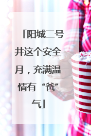 阳城二号井这个安全月，充满温情有“爸”气