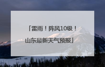 雷雨！阵风10级！山东最新天气预报