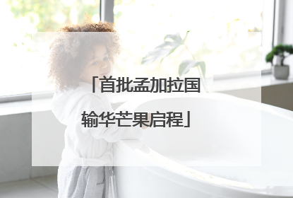 首批孟加拉国输华芒果启程