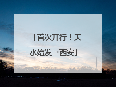 首次开行！天水始发→西安