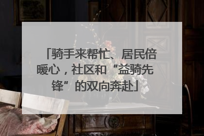 骑手来帮忙、居民倍暖心，社区和“益骑先锋”的双向奔赴