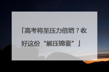 高考将至压力倍增？收好这份“解压锦囊”
