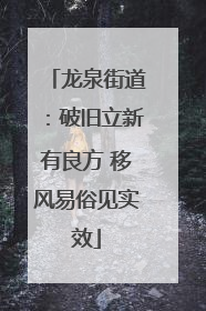 龙泉街道：破旧立新有良方 移风易俗见实效