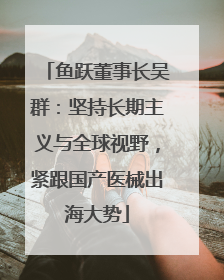 鱼跃董事长吴群：坚持长期主义与全球视野，紧跟国产医械出海大势