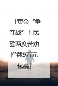 黄金“争夺战”！民警两度苦劝拦截9万元包裹