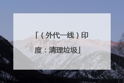 （外代一线）印度：清理垃圾