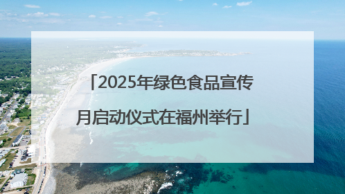 2025年绿色食品宣传月启动仪式在福州举行