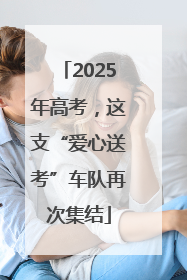 2025年高考，这支“爱心送考”车队再次集结