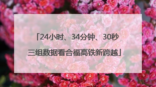 24小时、34分钟、30秒 三组数据看合福高铁新跨越
