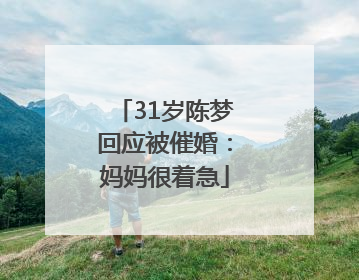 31岁陈梦回应被催婚：妈妈很着急