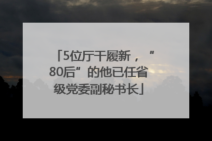 5位厅干履新，“80后”的他已任省级党委副秘书长