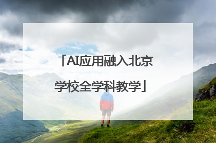 AI应用融入北京学校全学科教学